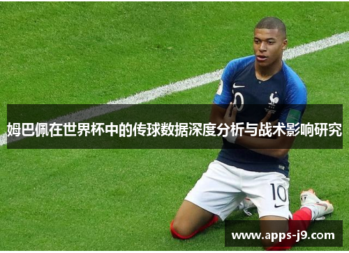 姆巴佩在世界杯中的传球数据深度分析与战术影响研究