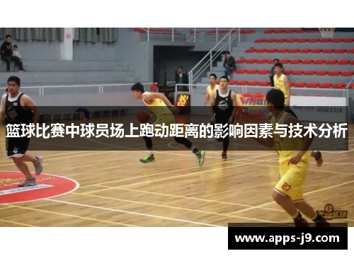 篮球比赛中球员场上跑动距离的影响因素与技术分析