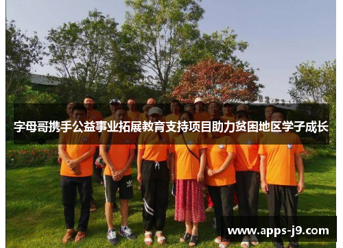 字母哥携手公益事业拓展教育支持项目助力贫困地区学子成长 字母哥携手公益事业拓展教育支持项目助力贫困地区学子成长