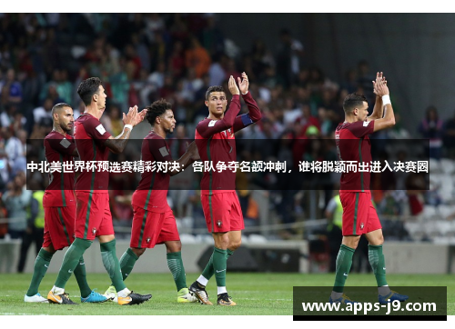 中北美世界杯预选赛精彩对决:各队争夺名额冲刺,谁将脱颖而出进入决赛圈 中北美世界杯预选赛精彩对决:各队争夺名额冲刺,谁将脱颖而出进入决赛圈