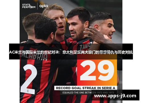 AC米兰与国际米兰的世纪对决:意大利足坛两大豪门的恩怨情仇与历史对抗 AC米兰与国际米兰的世纪对决:意大利足坛两大豪门的恩怨情仇与历史对抗
