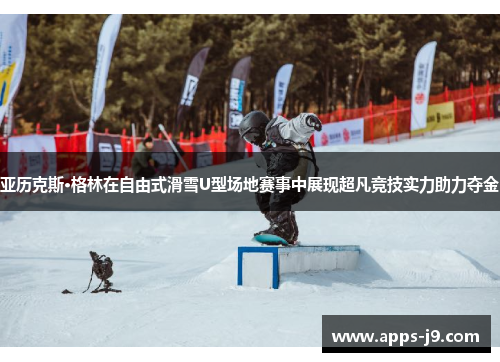 亚历克斯·格林在自由式滑雪U型场地赛事中展现超凡竞技实力助力夺金