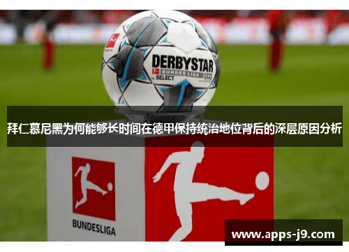 拜仁慕尼黑为何能够长时间在德甲保持统治地位背后的深层原因分析