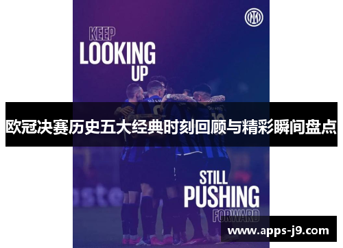 欧冠决赛历史五大经典时刻回顾与精彩瞬间盘点