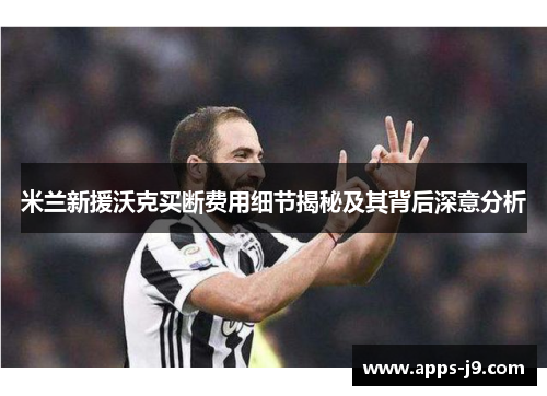 米兰新援沃克买断费用细节揭秘及其背后深意分析 米兰新援沃克买断费用细节揭秘及其背后深意分析