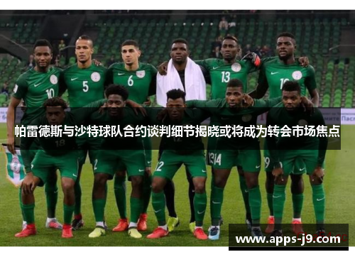 帕雷德斯与沙特球队合约谈判细节揭晓或将成为转会市场焦点