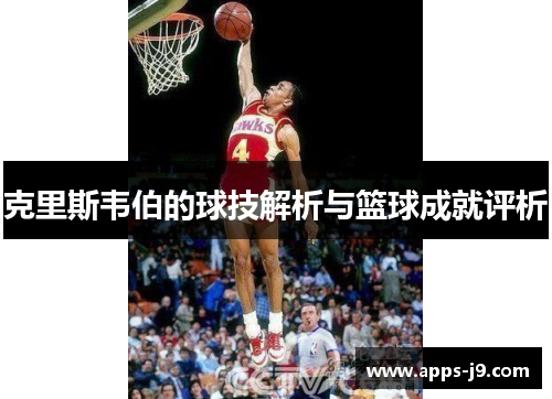克里斯韦伯的球技解析与篮球成就评析 克里斯韦伯的球技解析与篮球成就评析