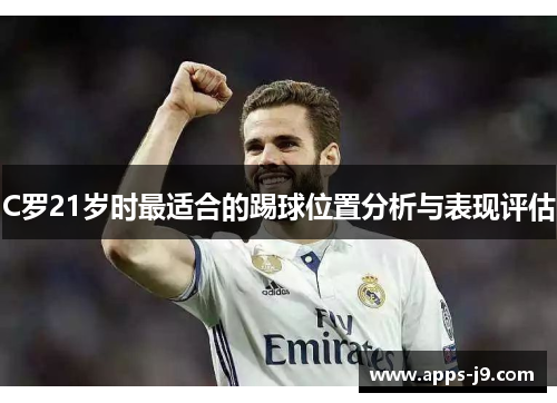 C罗21岁时最适合的踢球位置分析与表现评估 C罗21岁时最适合的踢球位置分析与表现评估