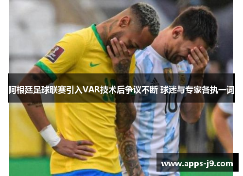阿根廷足球联赛引入VAR技术后争议不断 球迷与专家各执一词