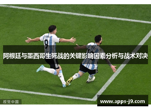 阿根廷与墨西哥生死战的关键影响因素分析与战术对决