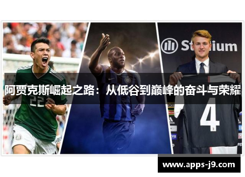 阿贾克斯崛起之路：从低谷到巅峰的奋斗与荣耀