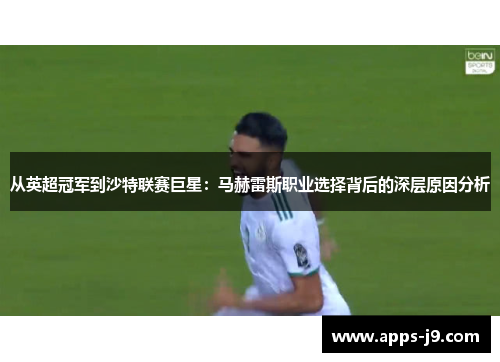 从英超冠军到沙特联赛巨星：马赫雷斯职业选择背后的深层原因分析