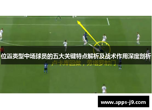 位置类型中场球员的五大关键特点解析及战术作用深度剖析
