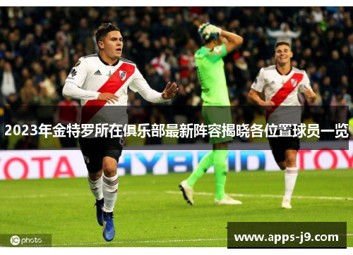 2023年金特罗所在俱乐部最新阵容揭晓各位置球员一览 2023年金特罗所在俱乐部最新阵容揭晓各位置球员一览