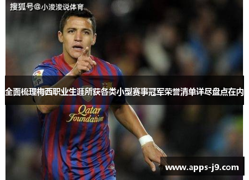 全面梳理梅西职业生涯所获各类小型赛事冠军荣誉清单详尽盘点在内