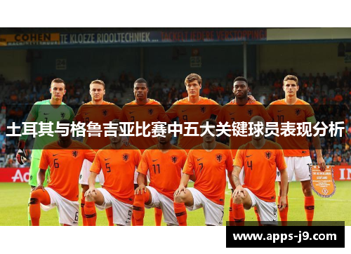 土耳其与格鲁吉亚比赛中五大关键球员表现分析