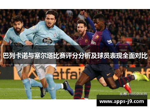 巴列卡诺与塞尔塔比赛评分分析及球员表现全面对比