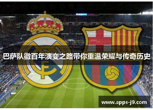 巴萨队徽百年演变之路带你重温荣耀与传奇历史