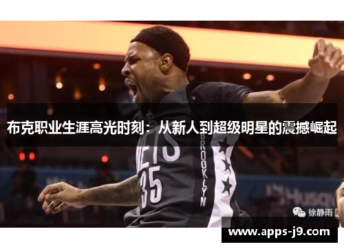 布克职业生涯高光时刻:从新人到超级明星的震撼崛起 布克职业生涯高光时刻:从新人到超级明星的震撼崛起