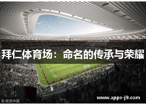 拜仁体育场:命名的传承与荣耀 拜仁体育场:命名的传承与荣耀
